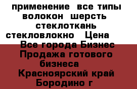 применение: все типы волокон, шерсть, стеклоткань,стекловлокно › Цена ­ 100 - Все города Бизнес » Продажа готового бизнеса   . Красноярский край,Бородино г.